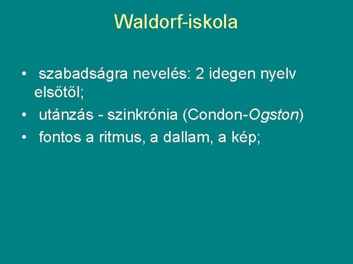 Waldorf-iskola • szabadságra nevelés: 2 idegen nyelv elsőtől; • utánzás - szinkrónia (Condon-Ogston) •