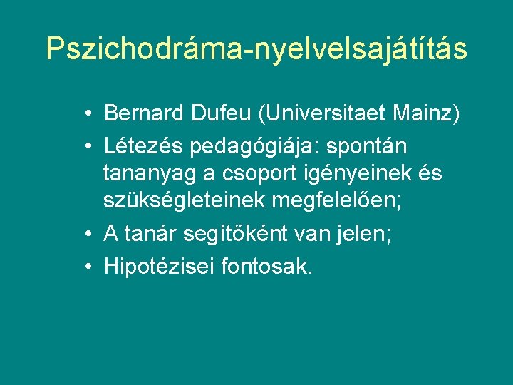 Pszichodráma-nyelvelsajátítás • Bernard Dufeu (Universitaet Mainz) • Létezés pedagógiája: spontán tananyag a csoport igényeinek