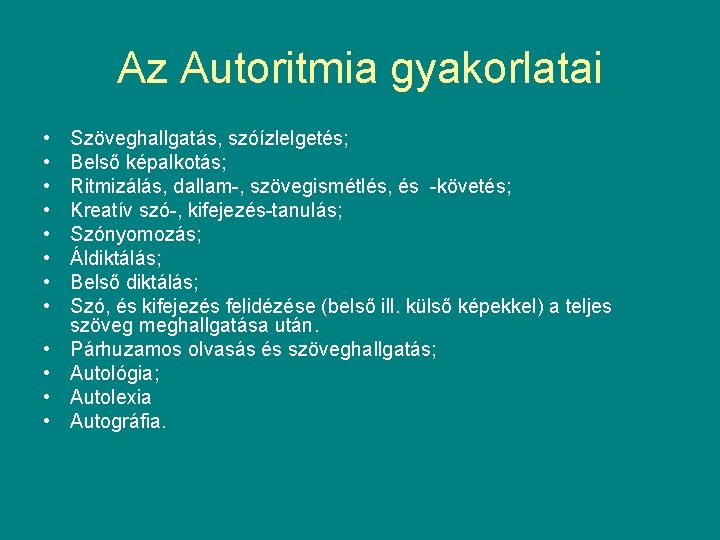 Az Autoritmia gyakorlatai • • • Szöveghallgatás, szóízlelgetés; Belső képalkotás; Ritmizálás, dallam-, szövegismétlés, és