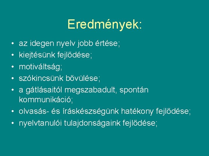 Eredmények: • • • az idegen nyelv jobb értése; kiejtésünk fejlődése; motiváltság; szókincsünk bővülése;