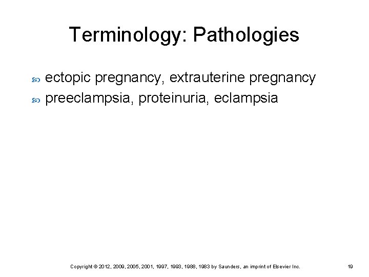 Terminology: Pathologies ectopic pregnancy, extrauterine pregnancy preeclampsia, proteinuria, eclampsia Copyright © 2012, 2009, 2005,