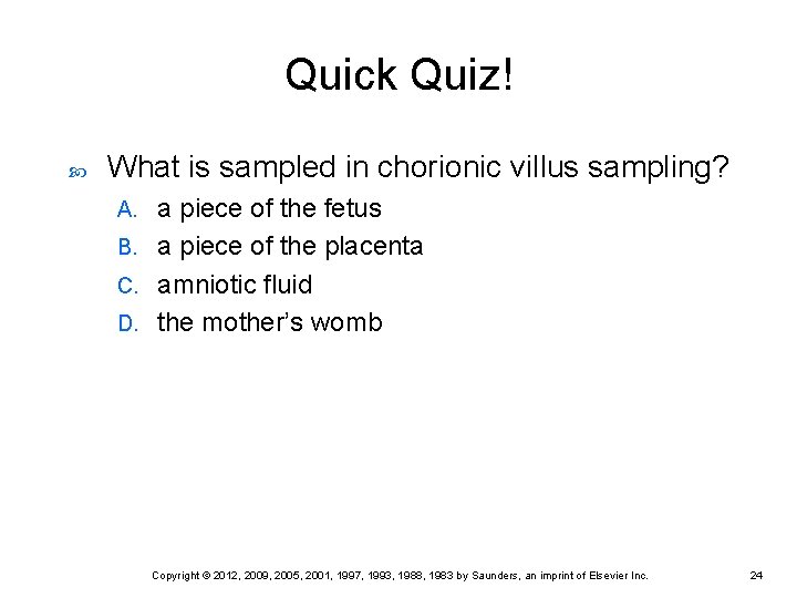 Quick Quiz! What is sampled in chorionic villus sampling? a piece of the fetus