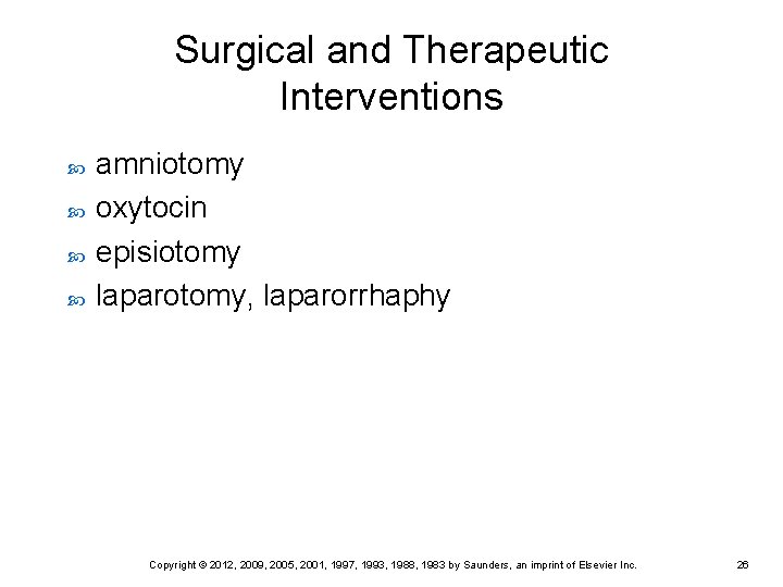 Surgical and Therapeutic Interventions amniotomy oxytocin episiotomy laparotomy, laparorrhaphy Copyright © 2012, 2009, 2005,