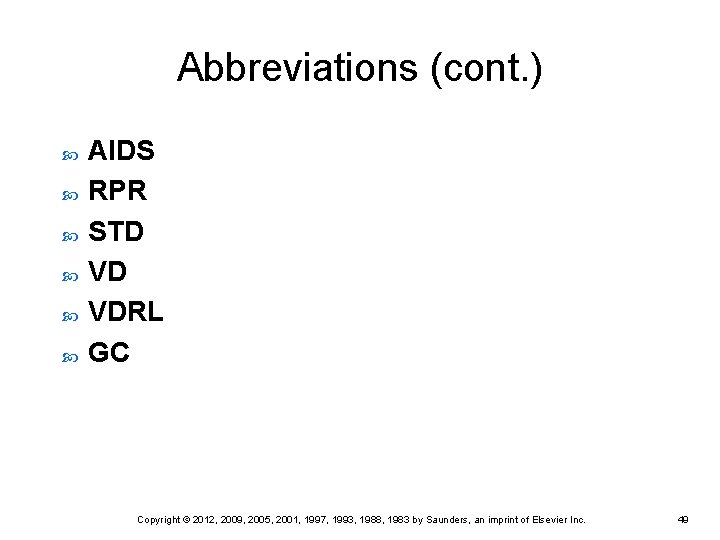 Abbreviations (cont. ) AIDS RPR STD VD VDRL GC Copyright © 2012, 2009, 2005,