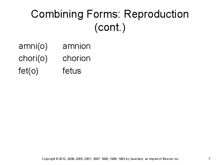Combining Forms: Reproduction (cont. ) amni(o) chori(o) fet(o) amnion chorion fetus Copyright © 2012,