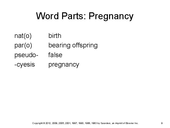 Word Parts: Pregnancy nat(o) par(o) pseudo-cyesis birth bearing offspring false pregnancy Copyright © 2012,