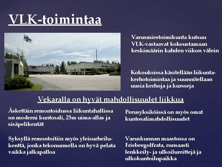 VLK-toimintaa Varusmiestoimikunta kutsuu VLK-vastaavat kokoustamaan keskimäärin kahden viikon välein Kokouksissa käsitellään liikuntakerhotoimintaa ja suunnitellaan