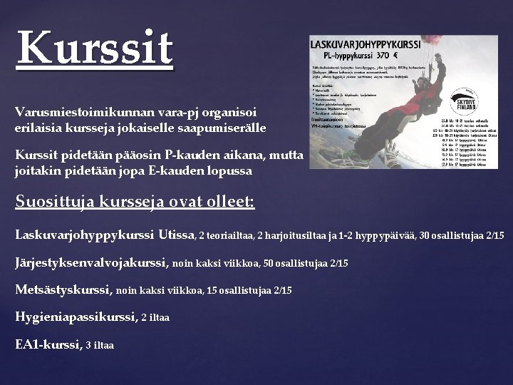 Kurssit Varusmiestoimikunnan vara-pj organisoi erilaisia kursseja jokaiselle saapumiserälle Kurssit pidetään pääosin P-kauden aikana, mutta