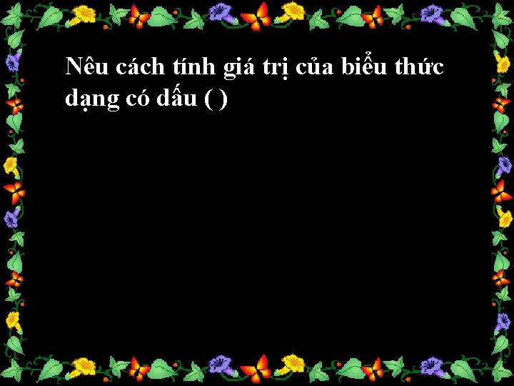 Nêu cách tính giá trị của biểu thức dạng có dấu ( ) 