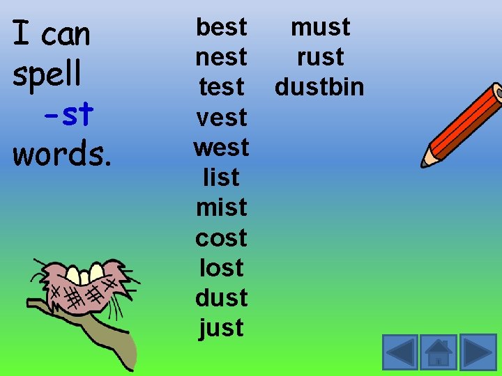 I can spell -st words. best nest test vest west list mist cost lost