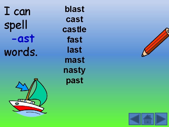 I can spell -ast words. blast castle fast last mast nasty past 