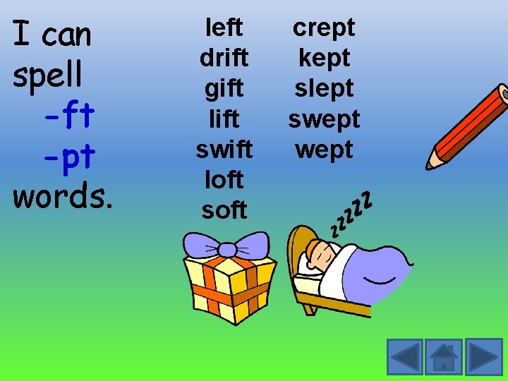 I can spell -ft -pt words. left drift gift lift swift loft soft crept