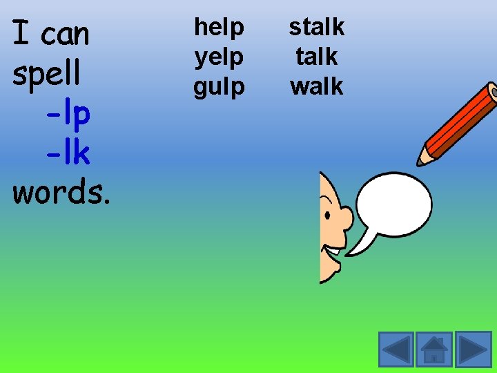 I can spell -lp -lk words. help yelp gulp stalk walk 