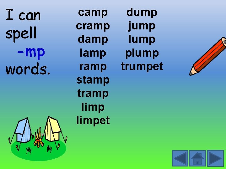 I can spell -mp words. camp dump cramp jump damp lump lamp plump ramp