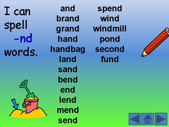 I can spell -nd words. and spend brand wind grand windmill hand pond handbag