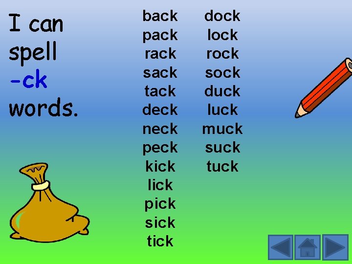 I can spell -ck words. back pack rack sack tack deck neck peck kick