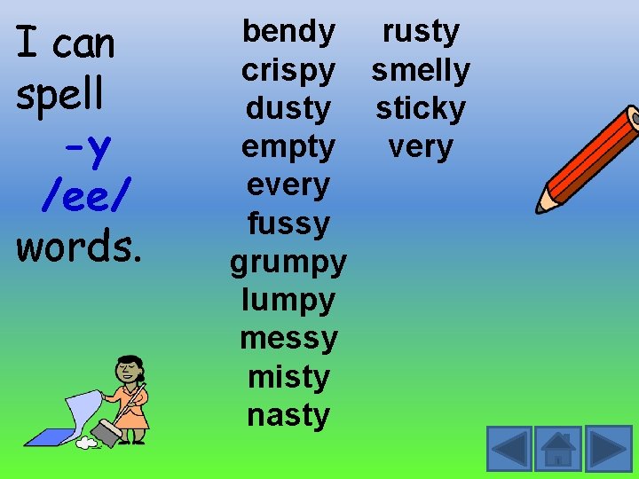 I can spell -y /ee/ words. bendy rusty crispy smelly dusty sticky empty very