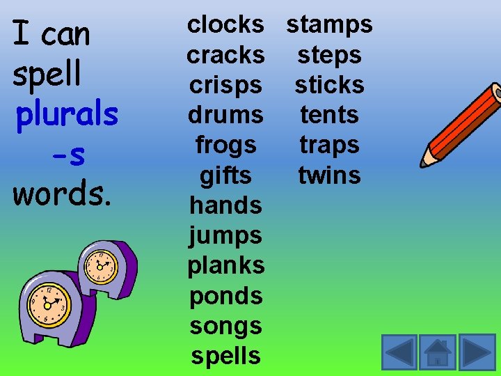 I can spell plurals -s words. clocks stamps cracks steps crisps sticks drums tents