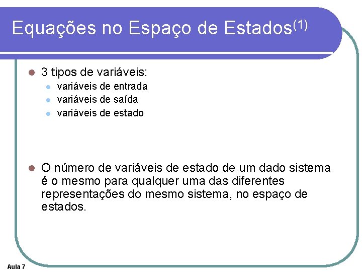 Equações no Espaço de Estados(1) l 3 tipos de variáveis: l l Aula 7