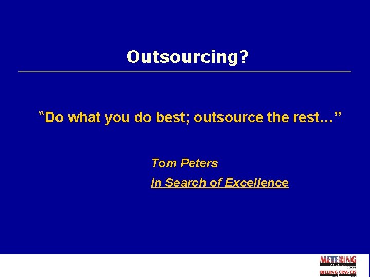 Outsourcing? “Do what you do best; outsource the rest…” Tom Peters In Search of