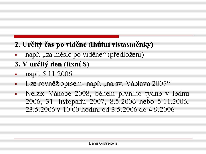 2. Určitý čas po viděné (lhůtní vistasměnky) § např. „za měsíc po viděné“ (předložení)