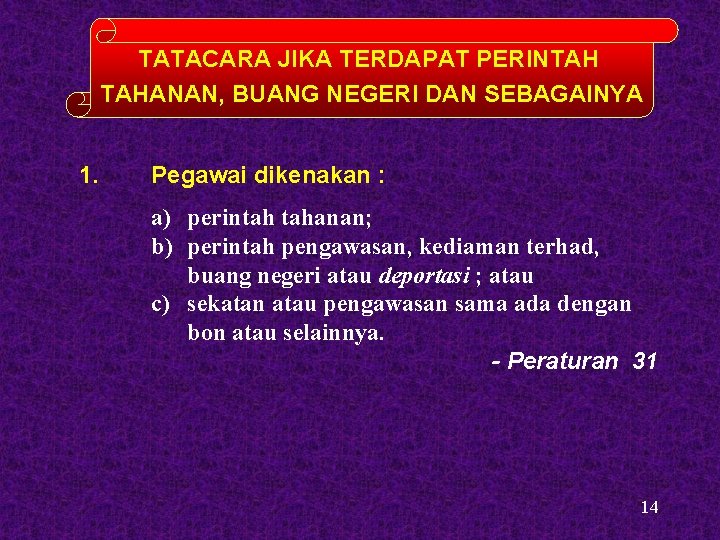 TATACARA JIKA TERDAPAT PERINTAH TAHANAN, BUANG NEGERI DAN SEBAGAINYA 1. Pegawai dikenakan : a) TATACARA JIKA TERDAPAT PERINTAH TAHANAN, BUANG NEGERI DAN SEBAGAINYA 1. Pegawai dikenakan : a)