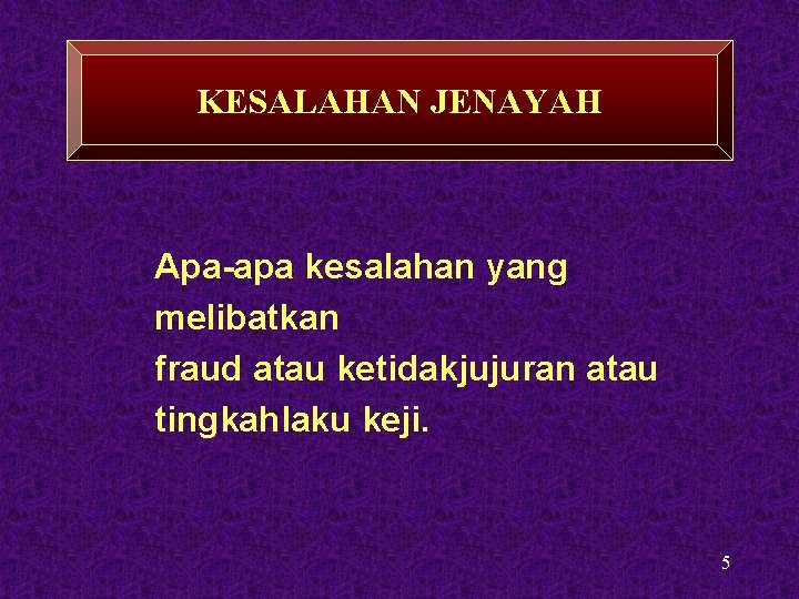 KESALAHAN JENAYAH Apa-apa kesalahan yang melibatkan fraud atau ketidakjujuran atau tingkahlaku keji. 5 KESALAHAN JENAYAH Apa-apa kesalahan yang melibatkan fraud atau ketidakjujuran atau tingkahlaku keji. 5