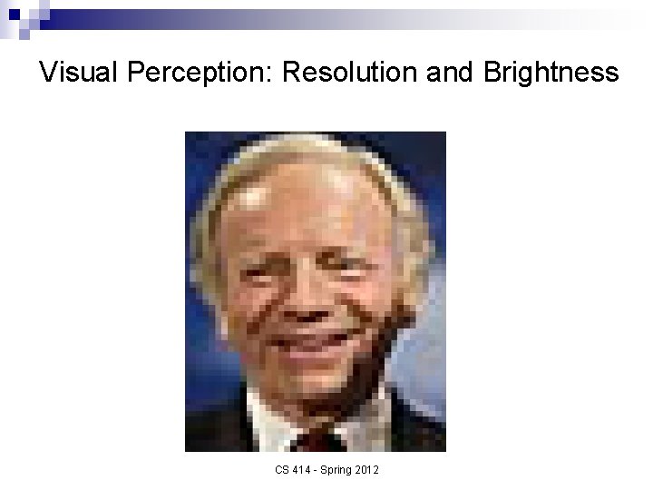 Visual Perception: Resolution and Brightness CS 414 - Spring 2012 