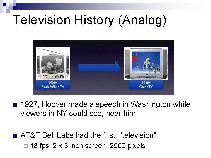 Television History (Analog) n 1927, Hoover made a speech in Washington while viewers in