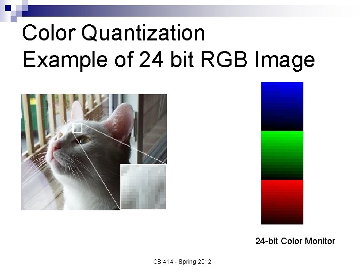 Color Quantization Example of 24 bit RGB Image 24 -bit Color Monitor CS 414