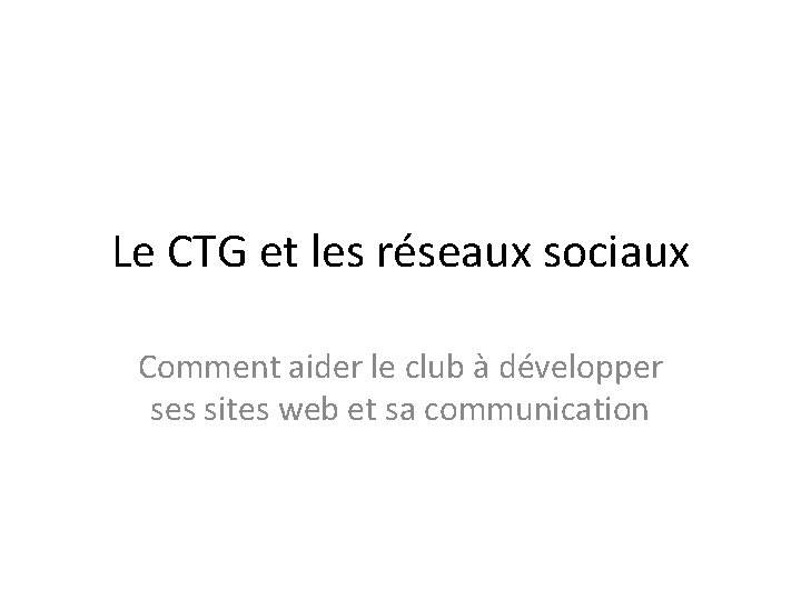 Le CTG et les réseaux sociaux Comment aider le club à développer ses sites