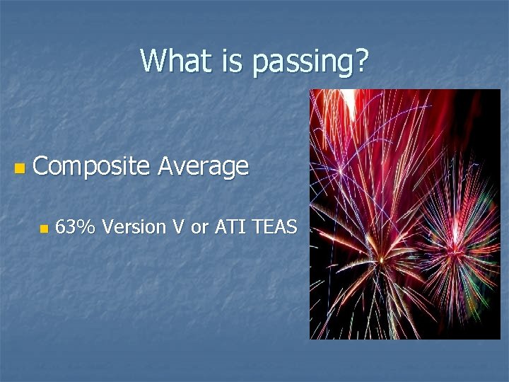 What is passing? n Composite Average n 63% Version V or ATI TEAS What is passing? n Composite Average n 63% Version V or ATI TEAS