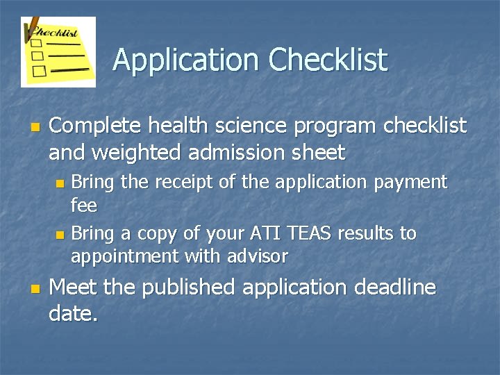 Application Checklist n Complete health science program checklist and weighted admission sheet Bring the Application Checklist n Complete health science program checklist and weighted admission sheet Bring the