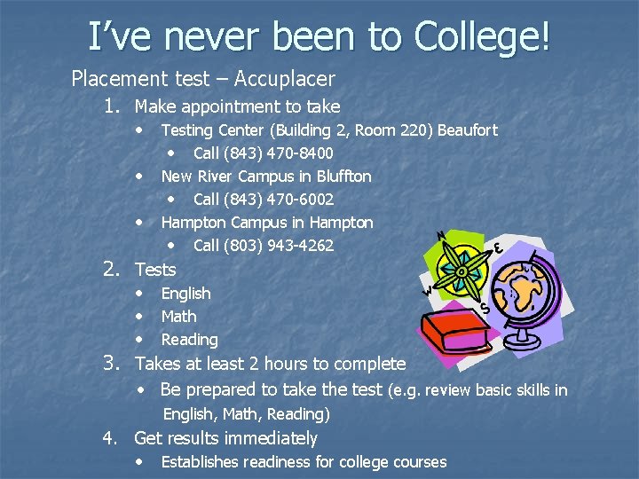 I’ve never been to College! Placement test – Accuplacer 1. Make appointment to take I’ve never been to College! Placement test – Accuplacer 1. Make appointment to take