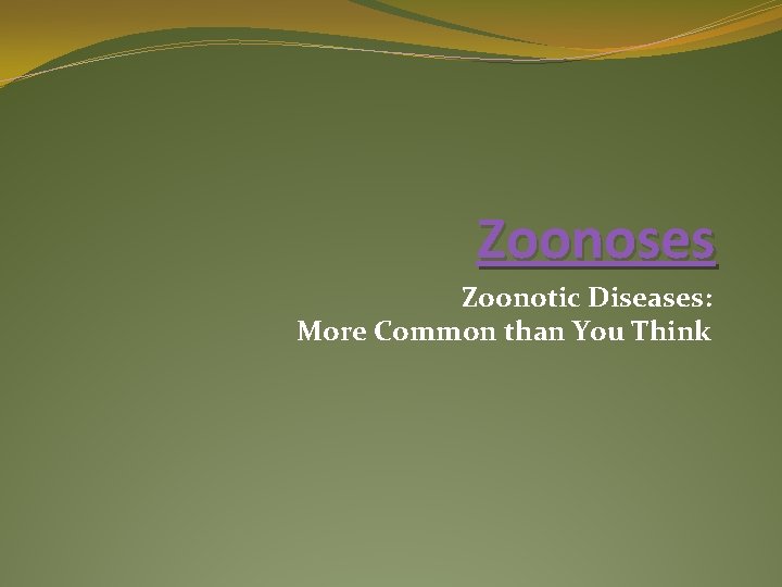 Zoonoses Zoonotic Diseases: More Common than You Think 
