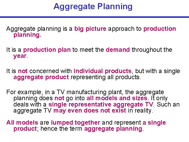 Aggregate Planning Aggregate planning is a big picture approach to production planning. It is