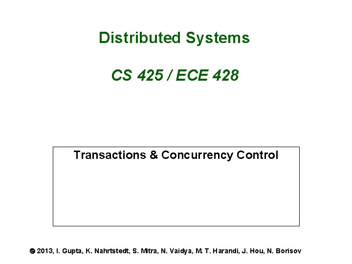 Distributed Systems CS 425 / ECE 428 Transactions & Concurrency Control 2013, I. Gupta,