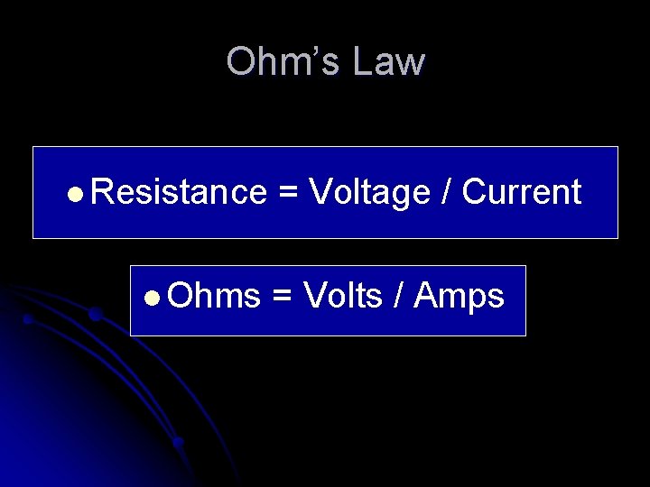 Ohm’s Law l Resistance l Ohms = Voltage / Current = Volts / Amps