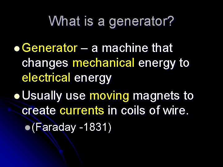 What is a generator? l Generator – a machine that changes mechanical energy to