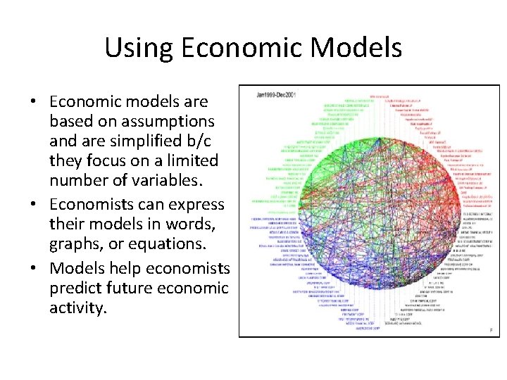 Using Economic Models • Economic models are based on assumptions and are simplified b/c