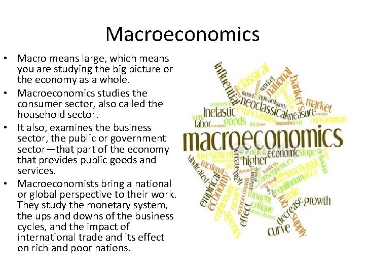 Macroeconomics • Macro means large, which means you are studying the big picture or