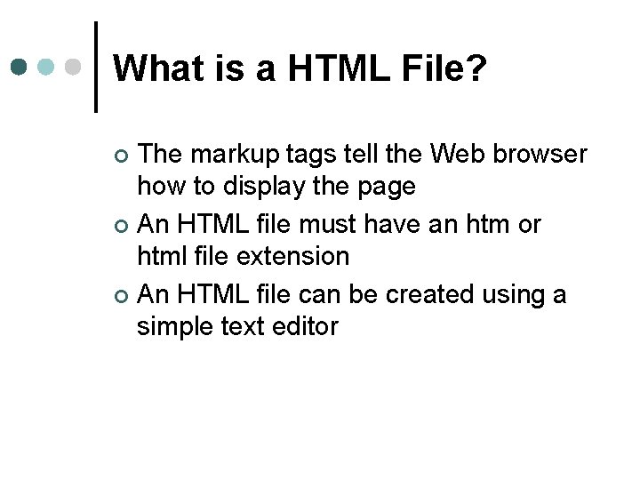 What is a HTML File? The markup tags tell the Web browser how to