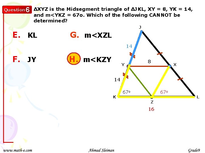 Question 6 ∆XYZ is the Midsegment triangle of ∆JKL, XY = 8, YK =