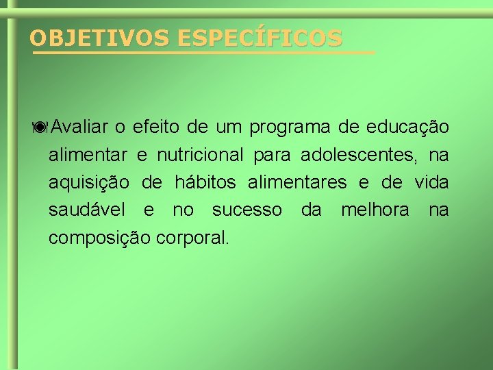 OBJETIVOS ESPECÍFICOS Avaliar o efeito de um programa de educação alimentar e nutricional para