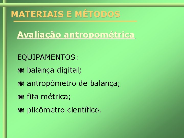 MATERIAIS E MÉTODOS Avaliação antropométrica EQUIPAMENTOS: balança digital; antropômetro de balança; fita métrica; plicômetro