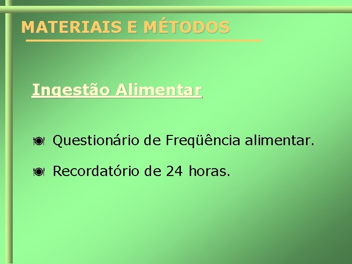 MATERIAIS E MÉTODOS Ingestão Alimentar Questionário de Freqüência alimentar. Recordatório de 24 horas. 