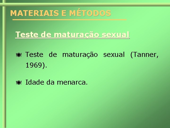 MATERIAIS E MÉTODOS Teste de maturação sexual (Tanner, 1969). Idade da menarca. 