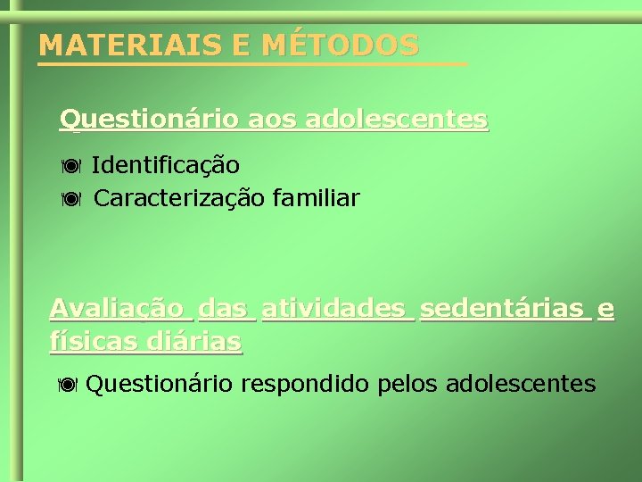MATERIAIS E MÉTODOS Questionário aos adolescentes Identificação Caracterização familiar Avaliação das atividades sedentárias e