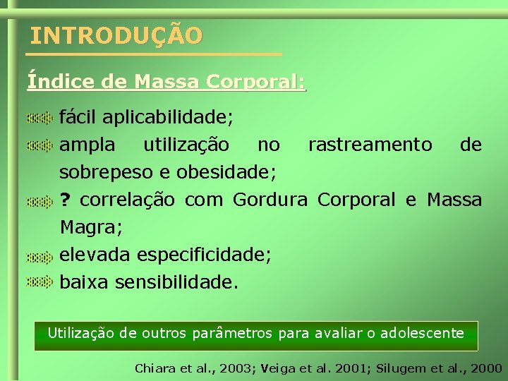 INTRODUÇÃO Índice de Massa Corporal: fácil aplicabilidade; ampla utilização no rastreamento de sobrepeso e