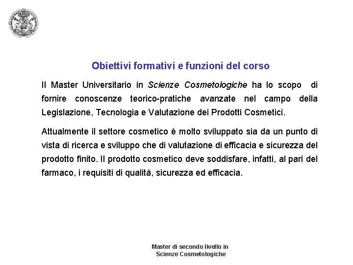 Obiettivi formativi e funzioni del corso Il Master Universitario in Scienze Cosmetologiche ha lo